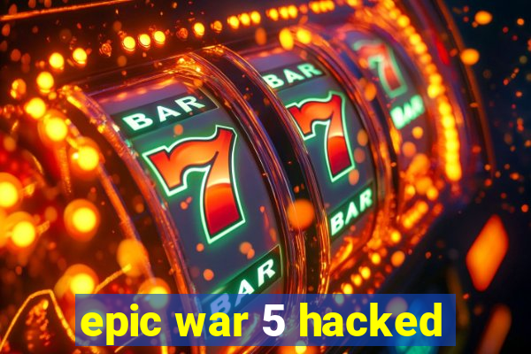 epic war 5 hacked